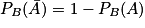 P_{B}(\bar{A}) = 1 - P_{B}(A)