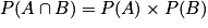 P(A\cap B) = P(A) \times P(B)