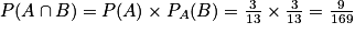 P(A \cap B) = P(A) \times P_{A}(B) = \frac{3}{13} \times \frac{3}{13} = \frac{9}{169}