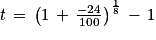 t\, =\, \left ( 1\, +\, \frac{-24}{100} \right )^{\frac{1}{8}}\, -\, 1