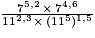 \frac{7^{5,2}\, \times \, 7^{4,6}}{11^{2,3}\, \times \, (11^{5})^{1,5}}