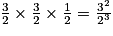 \frac{3}{2}\times \frac{3}{2}\times \frac{1}{2}=\frac{3^{2}}{2^{3}}