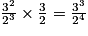 \frac{3^{2}}{2^{3}}\times \frac{3}{2}=\frac{3^{3}}{2^{4}}