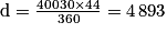 \textrm{d} = \frac{40 030 \times 44}{360} = 4\,893
