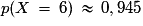 p(X\,=\,6)\,\approx\,0,945
