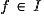 f\,\in\,I