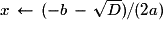x\,\leftarrow\,(-b\,-\,\sqrt{D})/(2a)