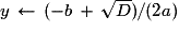 y\,\leftarrow\,(-b\,+\,\sqrt{D})/(2a)