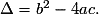 \Delta = b^2 - 4ac.