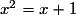 x^{2} = x + 1