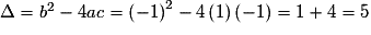 \Delta = b^{2} - 4ac = \left( { - 1} \right)^{2} - 4\left( 1 \right)\left( { - 1} \right) = 1 + 4 = 5