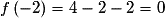 f\left( { - 2} \right) = 4 - 2 - 2 = 0