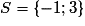 S = \{-1 ; 3\}