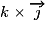 k \times \overrightarrow{j}
