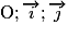 \rm{O} ; \overrightarrow{i} ; \overrightarrow{j}