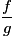 \frac{f}{g}