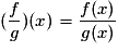 (\frac{f}{g})(x)=\frac{f(x)}{g(x)}