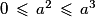 0\,\le\,a^{2}\,\le\,a^{3}