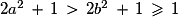 2a^{2}\,+\,1\,>\,2b^{2}\,+\,1\,\ge\,1