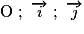 \rm{O}~;~\overrightarrow{i}~;~\overrightarrow{j}