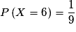 P\left( {X = 6} \right) = \frac{1}{9}