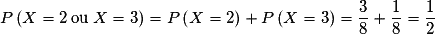 P \left( X = 2 \: \mathrm{ou} \: X = 3 \right) = P\left( {X = 2} \right) + P\left( {X = 3} \right) = \frac{3}{8} + \frac{1}{8} = \frac{1}{2}