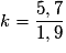 k = \frac{{5,7}}{{1,9}}