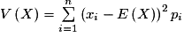 V\left( X \right) = \sum\limits_{i = 1}^n {\left( {x_i - E\left( X \right)} \right)^2 p_i }