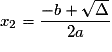 x_2 = \frac{{ - b + \sqrt \Delta }}{{2a}}