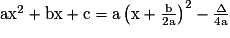 \mathrm{ax}^{2}+\mathrm{bx}+\mathrm{c}= \mathrm{a}\left ( \mathrm{x}+\frac{\mathrm{b}}{2\mathrm{a}} \right )^{2}-{\frac{\Delta }{4\mathrm{a}}}