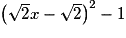 \left( {\sqrt 2 x - \sqrt 2 } \right)^2 - 1