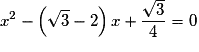 x^2 - \left( {\sqrt 3 - 2} \right)x + \frac{{\sqrt 3 }}{4} = 0