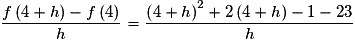 \frac{{f\left( {4 + h} \right) - f\left( 4 \right)}}{h} = \frac{{\left( {4 + h} \right)^2 + 2\left( {4 + h} \right) - 1 - 23}}{h}