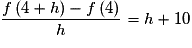 \frac{{f\left( {4 + h} \right) - f\left( 4 \right)}}{h} = h + 10
