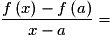 \frac{{f\left( x \right) - f\left( a \right)}}{{x - a}} =