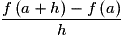 \frac{{f\left( {a + h} \right) - f\left( a \right)}}{h}
