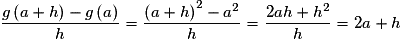 \frac{{g\left( {a + h} \right) - g\left( a \right)}}{h} = \frac{{\left( {a + h} \right)^2 - a^2 }}{h} = \frac{{2ah + h^2 }}{h} = 2a + h