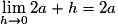 \mathop {\lim }\limits_{h \to 0} 2a + h = 2a