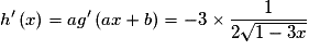 h'\left( x \right) = ag'\left( {ax + b} \right) = - 3 \times \frac{1}{{2\sqrt {1 - 3x} }}