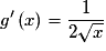 g'\left( x \right) = \frac{1}{{2\sqrt x }}