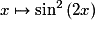 x \mapsto \sin ^2 \left( {2x} \right)