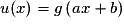 u(x) = g\left( {ax + b} \right)