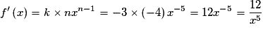 f'\left( x \right) = k \times nx^{n - 1} = - 3 \times \left( { - 4} \right)x^{ - 5} = 12x^{ - 5} = \frac{{12}}{{x^5 }}