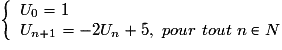 \left\{ \begin{array}{l} U_0 = 1 \\ U_{n + 1} = - 2U_n + 5,~pour~tout~n \in N\\ \end{array} \right.