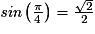 \textit{sin}\left ( \frac{\pi }{4} \right )= \frac{\sqrt{2}}{2}