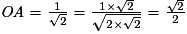\textit{OA}=\frac{1}{\sqrt2}= \frac{1\times \sqrt{2}}{\sqrt{2\times \sqrt{2}}}= \frac{\sqrt{2}}{2}