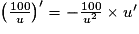 \left(\frac{100}{u}\right)^{\prime}=-\frac{100}{u^2}\times{u^{\prime}}