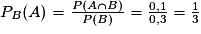 P_{B}(A)=\frac{P(A\cap B)}{P(B)}=\frac{0,1}{0,3}=\frac{1}{3}