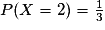 P(X=2)=\frac{1}{3}