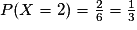 P(X=2)=\frac{2}{6}=\frac{1}{3}